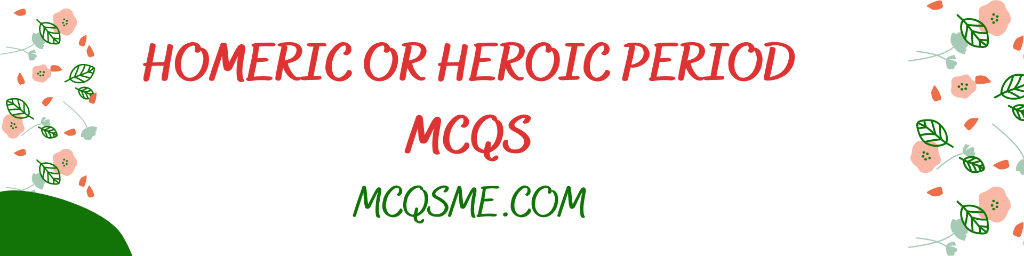 Homeric Or Heroic Period MCQS mcqs
